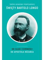 Święty Bartolo Longo. Od sługi ciemności do apostoła różańca