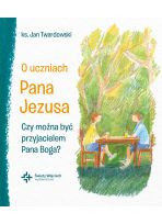 O uczniach Pana Jezusa. Czy można być przyjacielem Pana Boga?