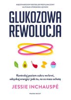 Glukozowa rewolucja. Kontroluj poziom cukru we krwi, odzyskaj energię i jedz to, na co masz ochotę