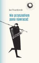 Nie przyszedłem pana nawracać. Wiersze 1945-2006, wydanie XIII