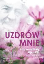 Uzdrów mnie Siłą modlitwy Ojca Pio pomóż mi Boże