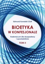Bioetyka w konfesjonale Vademecum dla duszpasterzy i spowiedników  Tom II