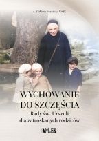 Wychowanie do szczęścia. Rady św. Urszuli dla zatroskanych rodziców