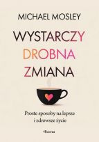 Wystarczy drobna zmiana. Proste sposoby na lepsze i zdrowsze życie
