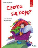 Czemu się boję? Jak oswoić strach i lęk. Seria: Ja i moje emocje