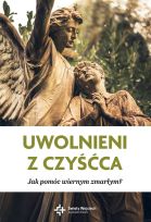Modlitewnik Uwolnieni z czyśćca. Jak pomóc wiernym zmarłym wyd. II poszerzone