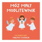MÓJ MAŁY MODLITEWNIK. Mój aniele Boży. Modlitwy z intencją