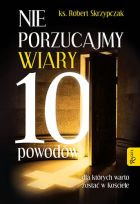 Nie porzucajmy wiary. 10 powodów dla których warto zostać w Kościele