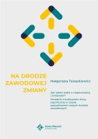 Na drodze zawodowej zmiany. Jak radzić sobie z niepewnością i zmianami? (PDF)