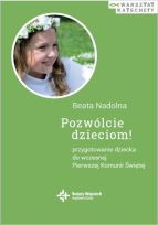 Pozwólcie dzieciom! Przygotowanie dziecka do wczesnej Pierwszej Komunii Świętej, wydanie II