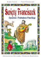 Święty Franciszek Opowieść o Trubadurze Pana Boga 