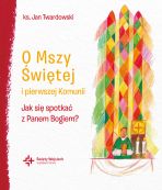 O Mszy Świętej i pierwszej Komunii. Jak się spotkać z Panem Bogiem?